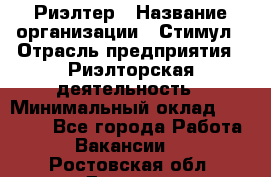 Риэлтер › Название организации ­ Стимул › Отрасль предприятия ­ Риэлторская деятельность › Минимальный оклад ­ 40 000 - Все города Работа » Вакансии   . Ростовская обл.,Донецк г.